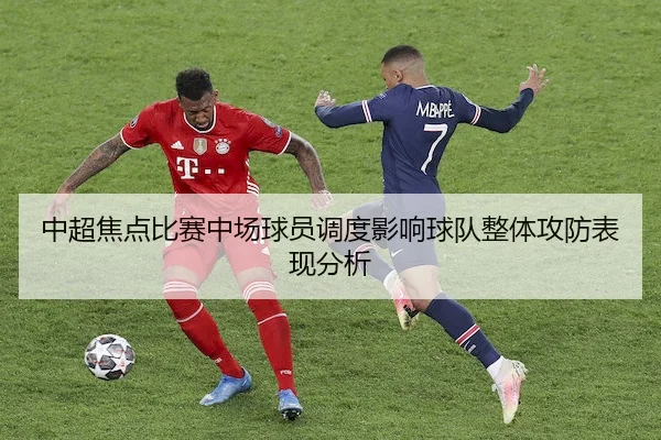中超焦点比赛中场球员调度影响球队整体攻防表现分析