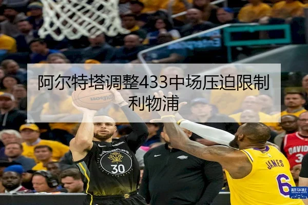 阿尔特塔调整433中场压迫限制利物浦
